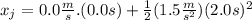 x_{j} =0.0\frac{m}{s}.(0.0s)+\frac{1}{2} (1.5\frac{m}{s^{2} } )(2.0s)^{2}