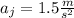 a_{j}=1.5\frac{m}{s^{2} }