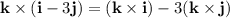 \mathbf k\times(\mathbf i-3\mathbf j)=(\mathbf k\times\mathbf i)-3(\mathbf k\times\mathbf j)