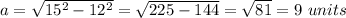 a= \sqrt{15^2-12^2}= \sqrt{225-144}= \sqrt{81}=9 \ units