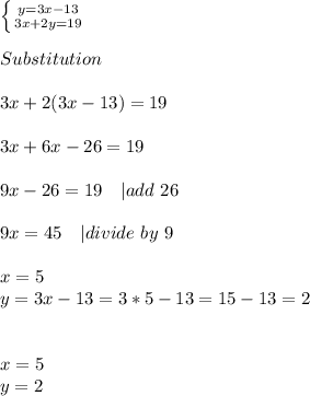 \left \{ {{y=3x-13} \atop {3x+2y=19}} \right. \\\\Substitution\\\\&#10;3x+2(3x-13)=19\\\\&#10;3x+6x-26=19\\\\&#10;9x-26=19\ \ \ |add\ 26\\\\&#10;9x=45\ \ \ | divide\ by\ 9\\\\&#10;x=5\\y=3x-13=3*5-13=15-13=2\\\\\\&#10;x=5\\y=2