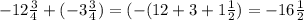 -12\frac{3}{4} + (-3\frac{3}{4})=(-(12+3+1\frac{1}{2})=-16\frac{1}{2}