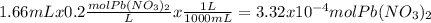1.66mLx0.2\frac{molPb(NO_{3})_{2}}{L}x\frac{1L}{1000mL}= 3.32x10^{-4}mol Pb(NO_{3})_{2}