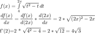 f(x)= \int\limits^{2x}_4 {\sqrt{t^2-t} \, dt \\&#10;&#10; \dfrac{df(x)}{dx} = \dfrac{df(x)}{d(2x)} * \dfrac{d(2x)}{dx} =2* \sqrt{(2x)^2-2x} \\&#10;&#10;f'(2)=2 * \sqrt{4^2-4} =2* \sqrt{12} =4 \sqrt{3}