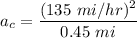a_c=\dfrac{(135\ mi/hr)^2}{0.45\ mi}