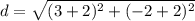 d=\sqrt{(3+2)^{2}+(-2+2)^{2}}