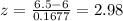 z=\frac{6.5-6}{0.1677}=2.98