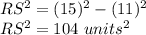 RS^{2}=(15)^{2} -(11)^{2}\\RS^{2}=104\ units^2