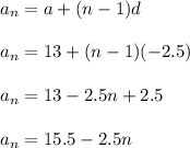a_n=a+(n-1)d\\\\a_n=13+(n-1)(-2.5)\\\\a_n=13-2.5n+2.5\\\\a_n=15.5-2.5n