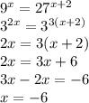 9^x=27^{x+2}\\&#10;3^{2x}=3^{3(x+2)}\\&#10;2x=3(x+2)\\&#10;2x=3x+6\\&#10;3x-2x=-6\\&#10;x=-6