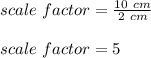 scale\ factor=\frac{10\ cm}{2\ cm}\\\\scale\ factor=5