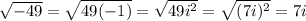 \sqrt{-49}=\sqrt{49(-1)} = \sqrt{49i^2}= \sqrt{(7i)^2}= 7i