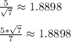 \frac{5}{\sqrt{7} } \approx1.8898\\\\\frac{5*\sqrt{7} }{7} \approx1.8898
