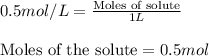 0.5mol/L=\frac{\text{Moles of solute}}{1L}\\\\\text{Moles of the solute}=0.5mol