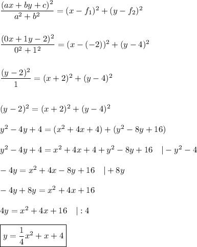 \dfrac{(ax+by+c)^2}{a^2+b^2}=(x-f_1)^2+(y-f_2)^2\\\\\\&#10;\dfrac{(0x+1y-2)^2}{0^2+1^2}=(x-(-2))^2+(y-4)^2\\\\\\&#10;\dfrac{(y-2)^2}{1}=(x+2)^2+(y-4)^2\\\\\\(y-2)^2=(x+2)^2+(y-4)^2\\\\y^2-4y+4=(x^2+4x+4)+(y^2-8y+16)\\\\&#10;y^2-4y+4=x^2+4x+4+y^2-8y+16\quad|-y^2-4\\\\&#10;-4y=x^2+4x-8y+16\quad|+8y\\\\-4y+8y=x^2+4x+16\\\\4y=x^2+4x+16\quad|:4\\\\\boxed{y=\frac{1}{4}x^2+x+4}