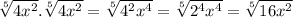 \sqrt[5]{4x^2} . \sqrt[5]{4x^2} =  \sqrt[5]{4^2x^4} = \sqrt[5]{2^4x^4} = \sqrt[5]{16x^2}