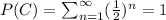 P(C)=\sum^{\infty}_{n=1}(\frac{1}{2} )^{n}=1
