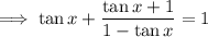 \implies\tan x+\dfrac{\tan x+1}{1-\tan x}=1