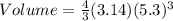 Volume =\frac{4}{3} (3.14) (5.3)^3