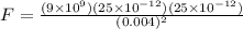 F = \frac{(9\times 10^9)(25 \times 10^{-12})(25 \times 10^{-12})}{(0.004)^2}