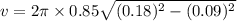v=2\pi \times 0.85 \sqrt{(0.18)^2-(0.09)^2}