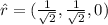 \hat{r} =(\frac{1}{\sqrt{2}},\frac{1}{\sqrt{2}},0)