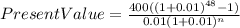 PresentValue=\frac{400((1+0.01)^{48}-1) }{0.01(1+0.01)^{n} }