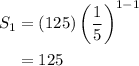 \begin{aligned}S_1&=(125)\left( \dfrac{1}{5} \right)^{1-1}\\&=125 \end{aligned}