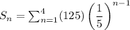 S_n={\sum}_{n=1}^{4} (125)\left( \dfrac{1}{5} \right)^{n-1}