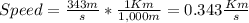 Speed=\frac{343 m}{s} *\frac{1Km}{1,000m} =0.343\frac{Km}{s}