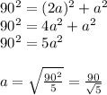 90^{2}=(2a)^{2}+a^{2}\\90^{2}=4a^{2}+a^{2}\\90^{2}=5a^{2}\\\\a=\sqrt{\frac{90^{2}}{5} } } =\frac{90}{\sqrt{5} }