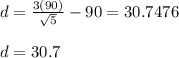 d=\frac{3(90)}{\sqrt{5} }-90=30.7476\\\\d=30.7