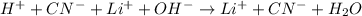 H^++CN^-+Li^++OH^-\rightarrow Li^++CN^-+H_2O