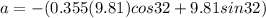 a = -(0.355(9.81)cos32 + 9.81 sin32)