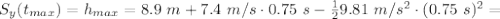 S_y(t_{max})=h_{max}= 8.9~m+7.4~m/s \cdot 0.75~s-\frac{1}{2} 9.81~m/s^2 \cdot (0.75~s)^2=