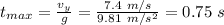 t_{max}= \frac{v_y}{g} =  \frac{7.4~m/s}{9.81~m/s^2}=0.75~s