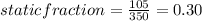 static fraction=\frac{105}{350} =0.30
