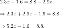 2.3x-1.6=8.8-2.9x\\\\\Rightarrow 2.3x+2.9x-1.6=8.8\\\\\Rightarrow 5.2x-1.6=8.8.