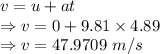 v=u+at\\\Rightarrow v=0+9.81\times 4.89\\\Rightarrow v=47.9709\ m/s