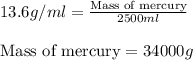 13.6g/ml=\frac{\text{Mass of mercury}}{2500ml}\\\\\text{Mass of mercury}=34000g