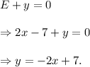E+y=0\\\\\Rightarrow 2x-7+y=0\\\\\Rightarrow y=-2x+7.