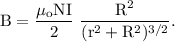 \rm B=\dfrac{\mu_o N I }{2}\ \dfrac{R^2}{(r^2+R^2)^{3/2}}.