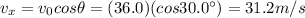v_x = v_0 cos \theta = (36.0)(cos 30.0^{\circ})=31.2 m/s