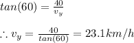 tan(60)=\frac{40}{v_{y}}\\\\\therefore v_y=\frac{40}{tan(60)}=23.1km/h
