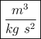 \large {\boxed {\frac{m^3} {kg ~ s^2 }}}