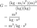 \begin{aligned}G&=\dfrac{(\text{kg}\cdot\text{m/s}^2)(\text{m})^2}{(\text{kg})(\text{kg})}\\&=\frac{\text{m}^2}{\text{kg}\cdot\text{s}^2}\\&=\text{m}^3/\text{kg}\cdot\text{s}^2\end{aligned}