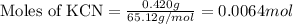 \text{Moles of KCN}=\frac{0.420g}{65.12g/mol}=0.0064mol