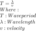 T = \frac{\lambda }{v} \\Where: \\T: Wave period \\ \lambda : Wavelength \\v: velocity