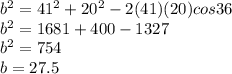 b^{2}=41^{2}+20^{2}-2(41)(20)cos36 \\b^{2}=1681 + 400-1327 \\b^{2}=754 \\b = 27.5