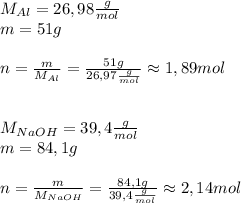 M_{Al}=26,98\frac{g}{mol}\\&#10;m=51g\\\\&#10;n=\frac{m}{M_{Al}}=\frac{51g}{26,97\frac{g}{mol}}\approx1,89mol\\\\\\&#10;M_{NaOH}=39,4\frac{g}{mol}\\&#10;m=84,1g\\\\&#10;n=\frac{m}{M_{NaOH}}=\frac{84,1g}{39,4\frac{g}{mol}}\approx2,14mol